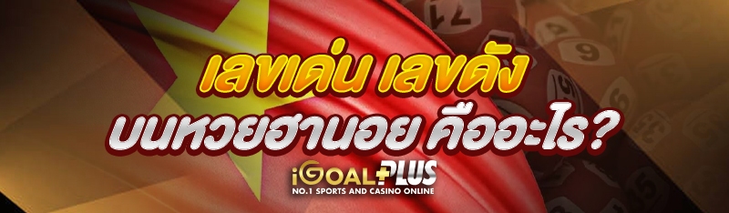 เลขเด่น เลขดัง บนหวยฮานอย คืออะไร?